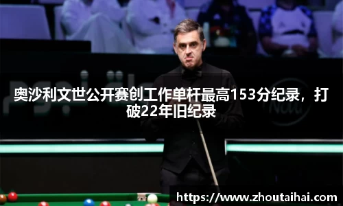 奥沙利文世公开赛创工作单杆最高153分纪录，打破22年旧纪录